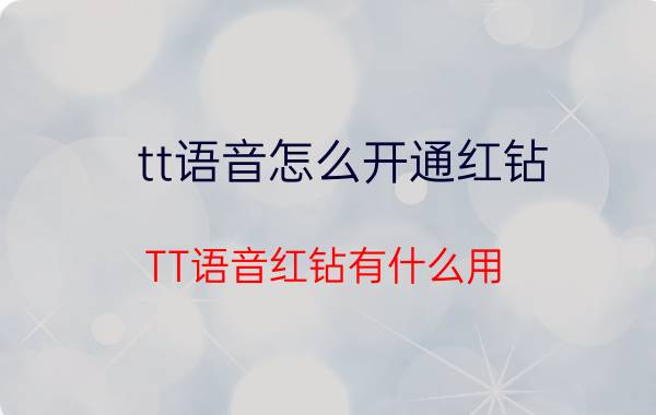 tt语音怎么开通红钻 TT语音红钻有什么用？